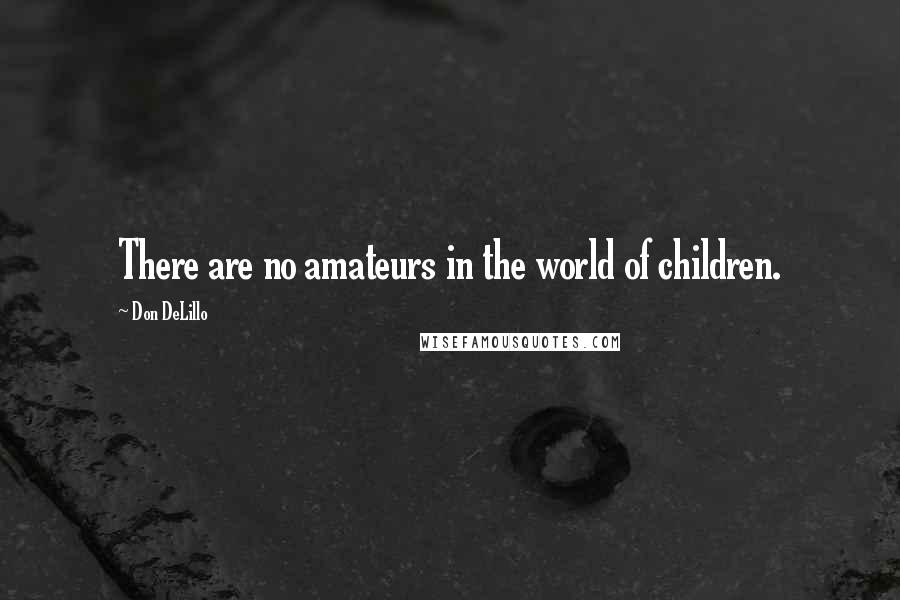 Don DeLillo Quotes: There are no amateurs in the world of children.