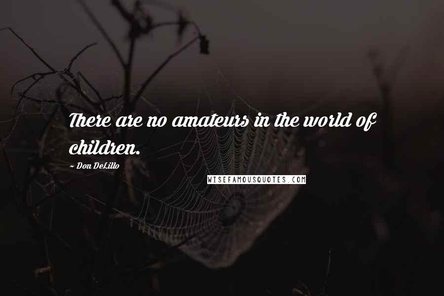 Don DeLillo Quotes: There are no amateurs in the world of children.
