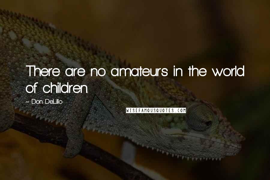 Don DeLillo Quotes: There are no amateurs in the world of children.
