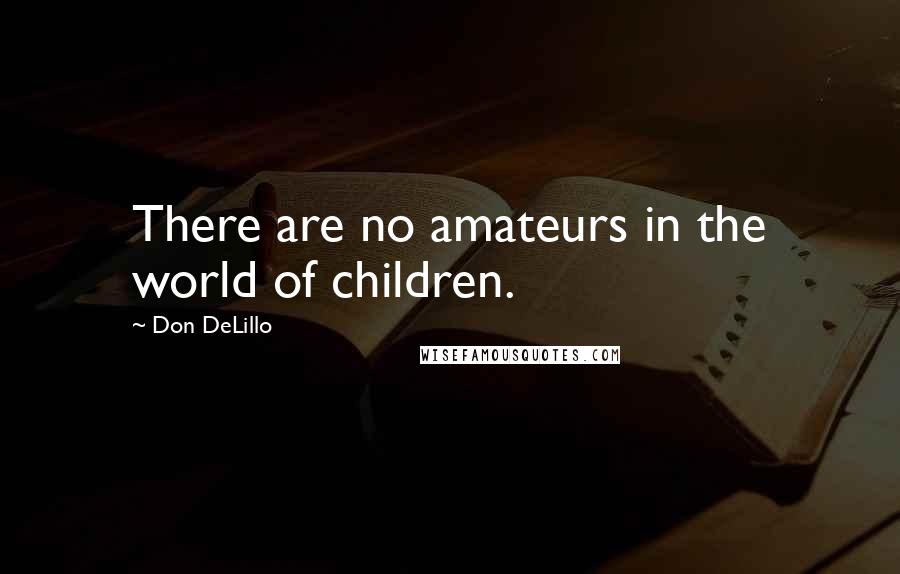 Don DeLillo Quotes: There are no amateurs in the world of children.