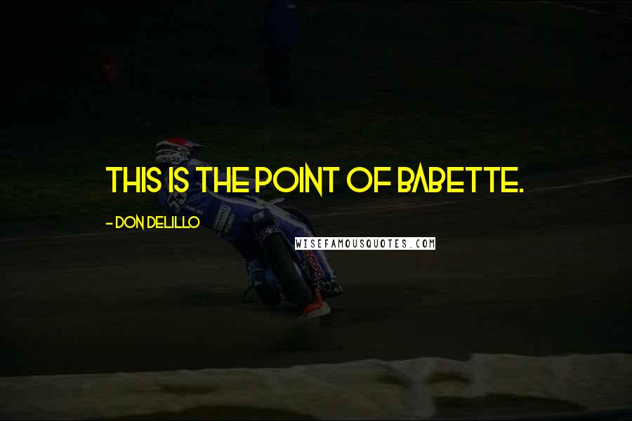 Don DeLillo Quotes: This is the point of Babette.