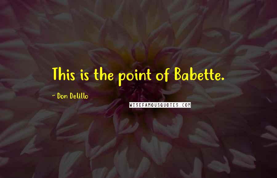 Don DeLillo Quotes: This is the point of Babette.