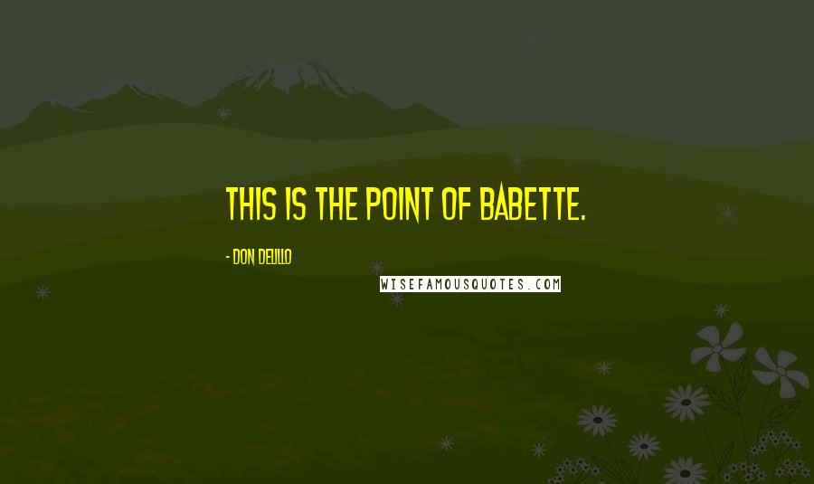 Don DeLillo Quotes: This is the point of Babette.