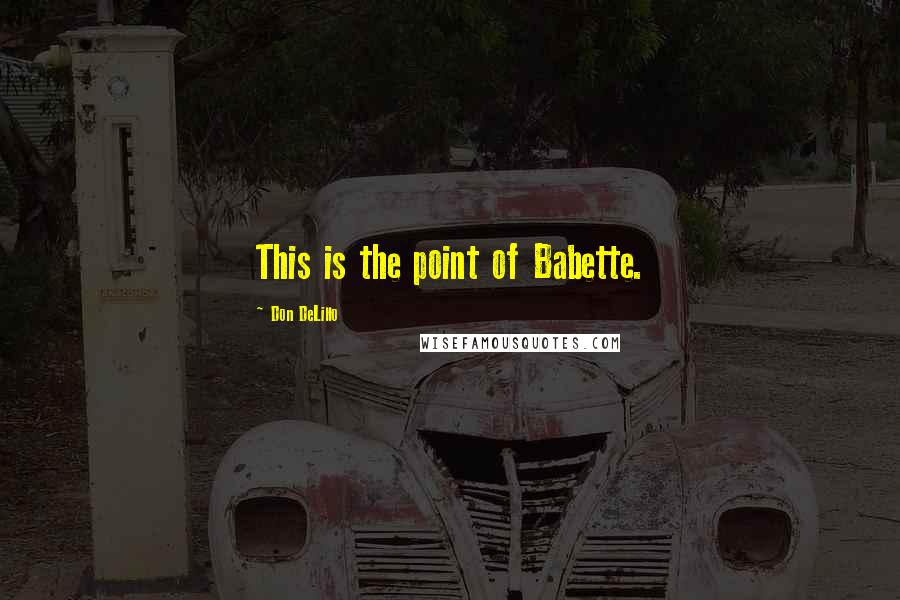 Don DeLillo Quotes: This is the point of Babette.