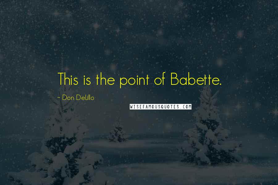 Don DeLillo Quotes: This is the point of Babette.