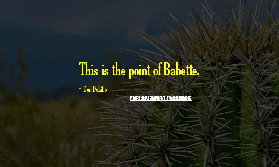 Don DeLillo Quotes: This is the point of Babette.