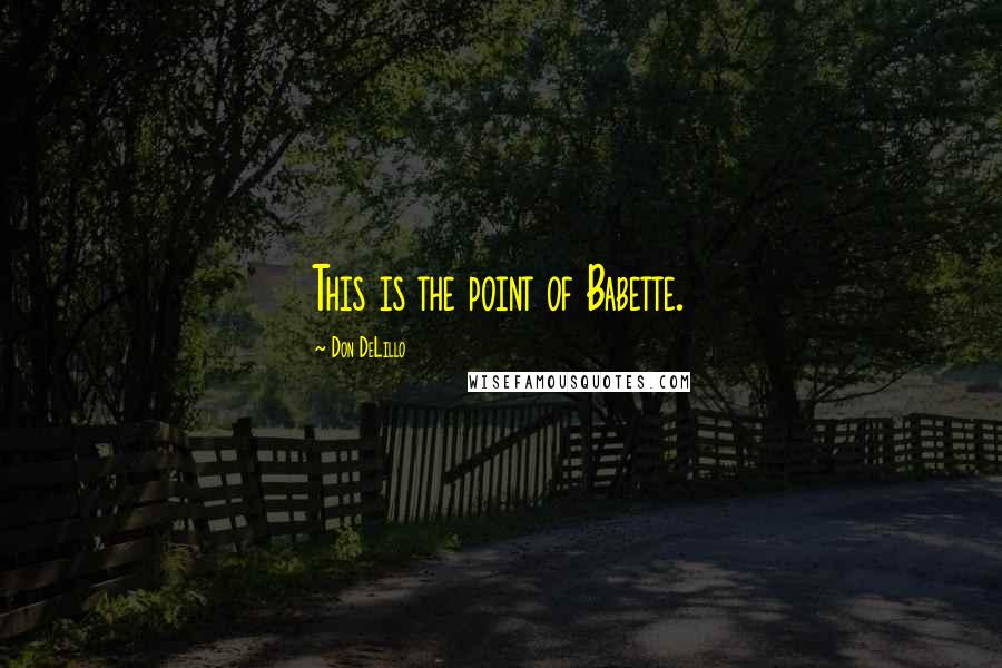 Don DeLillo Quotes: This is the point of Babette.