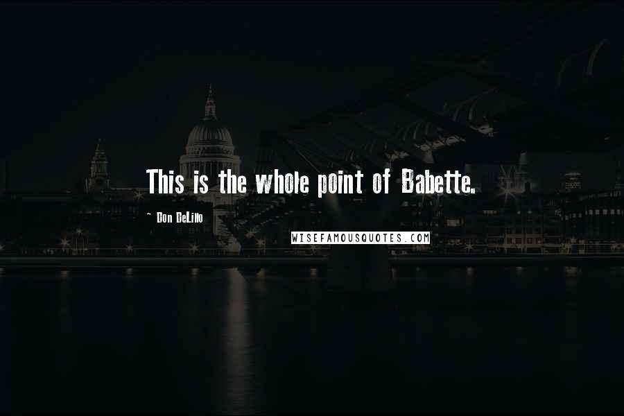 Don DeLillo Quotes: This is the whole point of Babette.