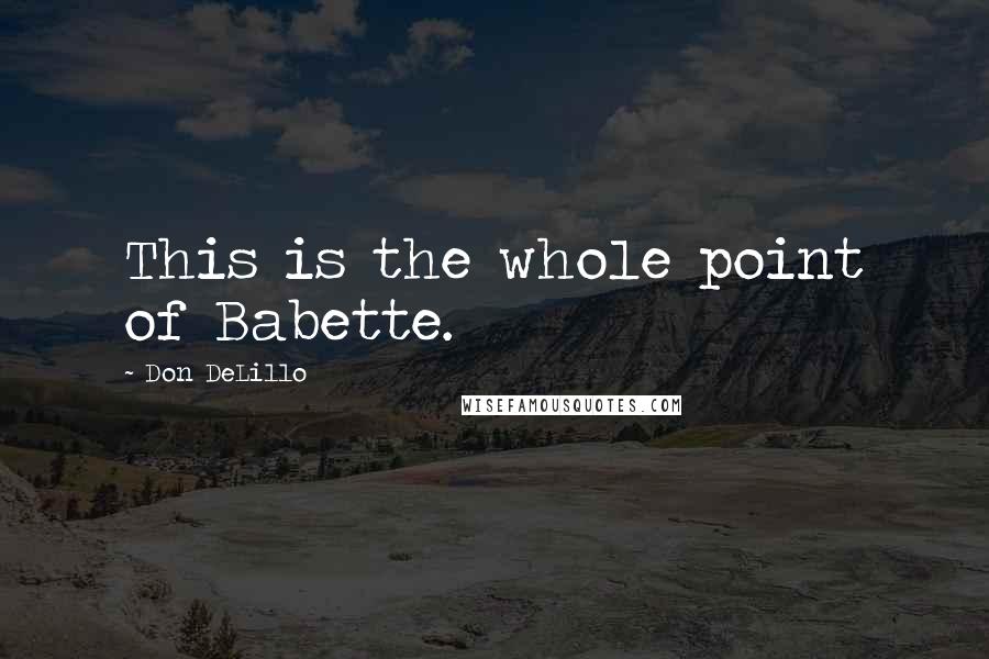 Don DeLillo Quotes: This is the whole point of Babette.