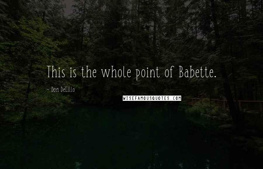 Don DeLillo Quotes: This is the whole point of Babette.