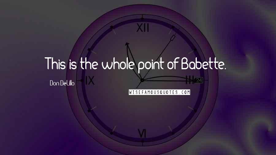 Don DeLillo Quotes: This is the whole point of Babette.