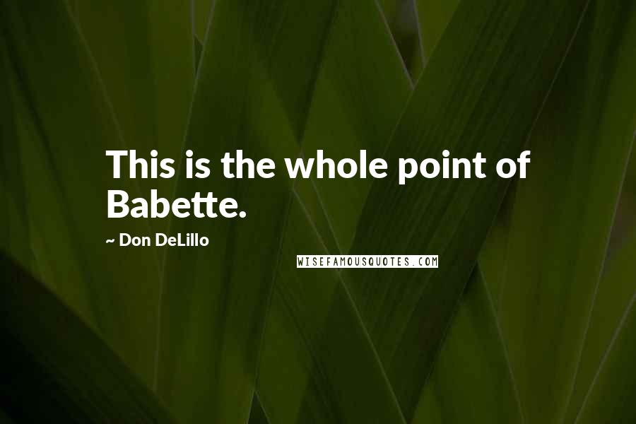 Don DeLillo Quotes: This is the whole point of Babette.