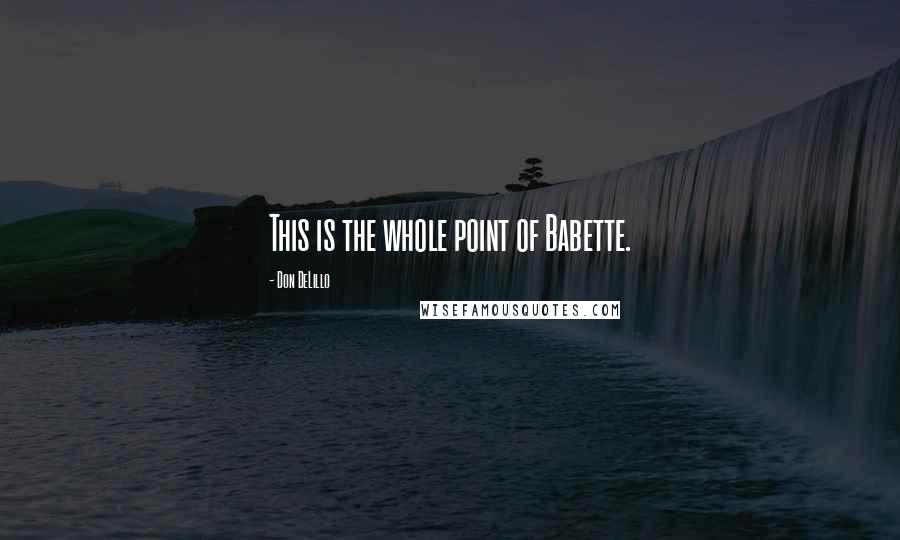 Don DeLillo Quotes: This is the whole point of Babette.