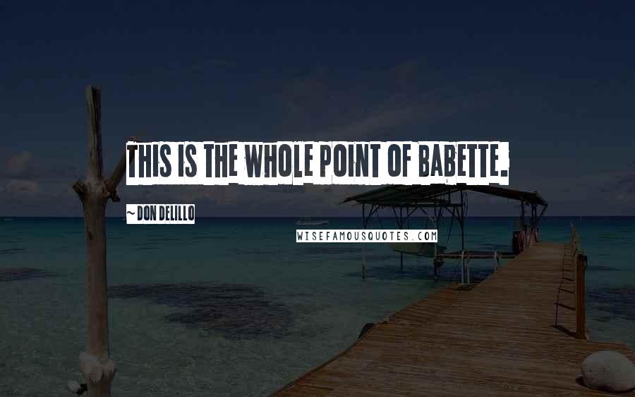 Don DeLillo Quotes: This is the whole point of Babette.