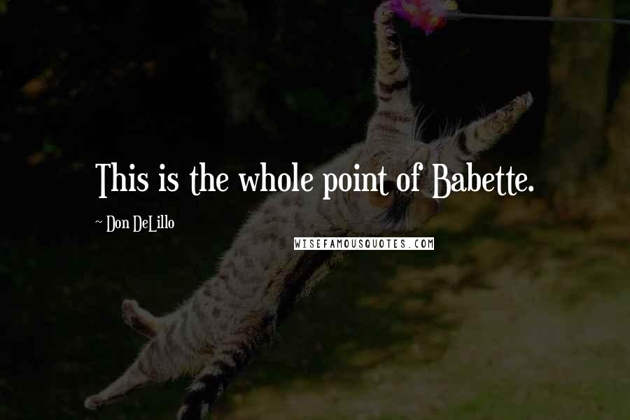 Don DeLillo Quotes: This is the whole point of Babette.