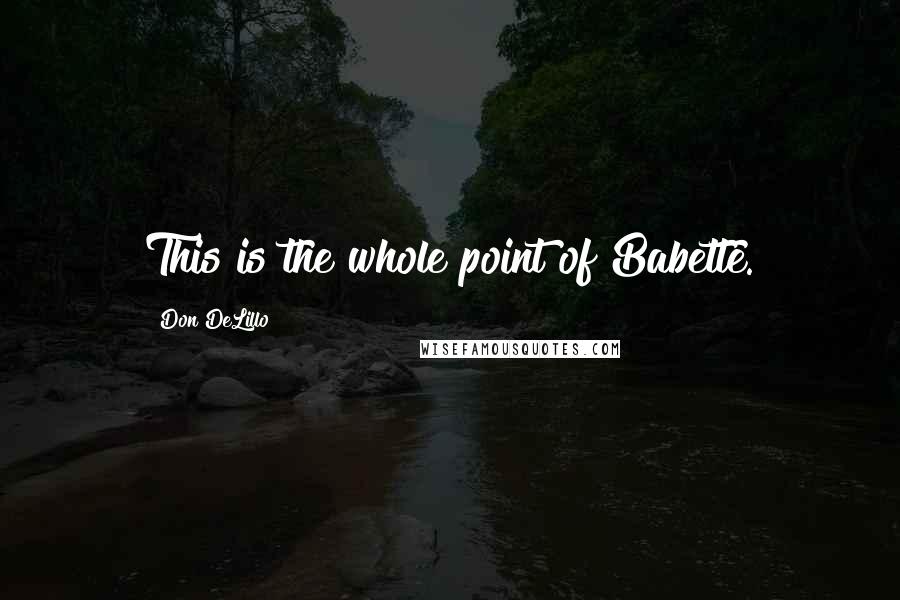 Don DeLillo Quotes: This is the whole point of Babette.