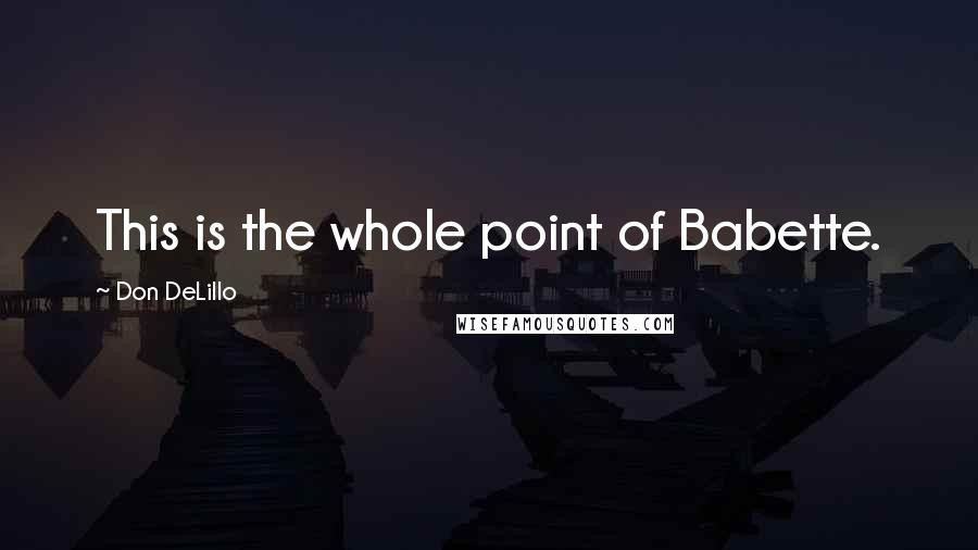 Don DeLillo Quotes: This is the whole point of Babette.