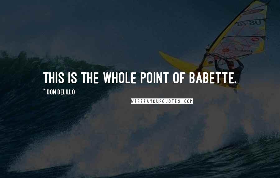 Don DeLillo Quotes: This is the whole point of Babette.
