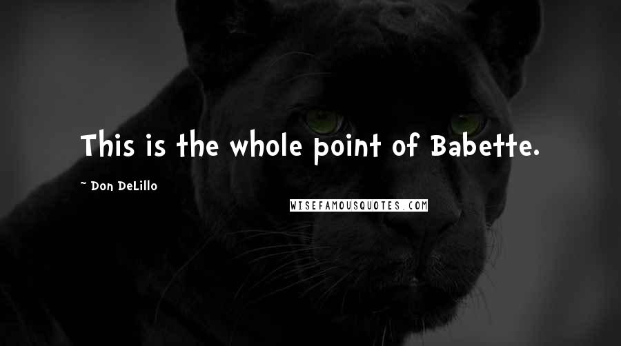 Don DeLillo Quotes: This is the whole point of Babette.