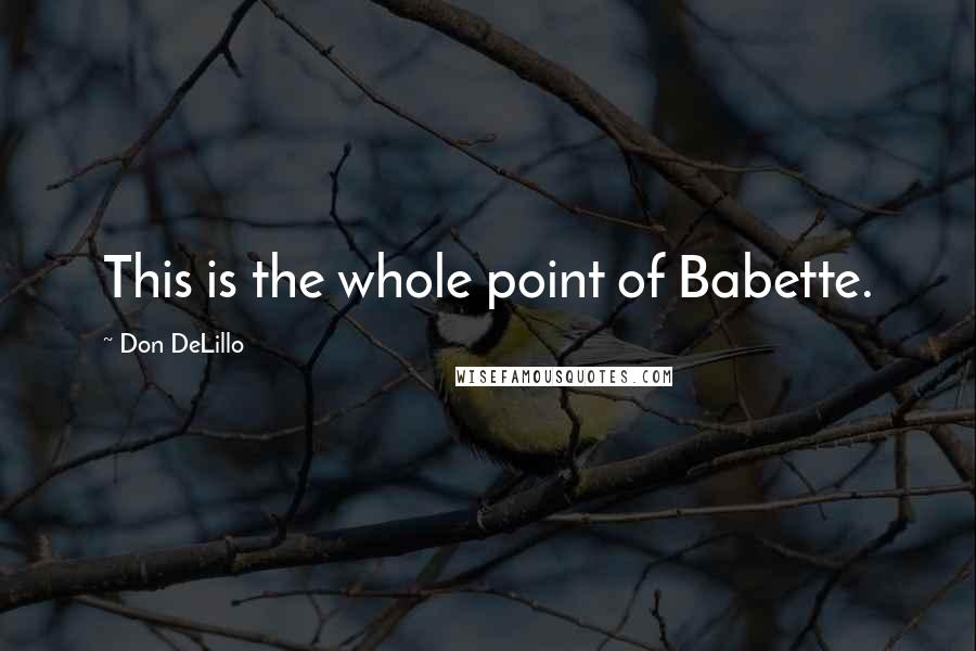 Don DeLillo Quotes: This is the whole point of Babette.