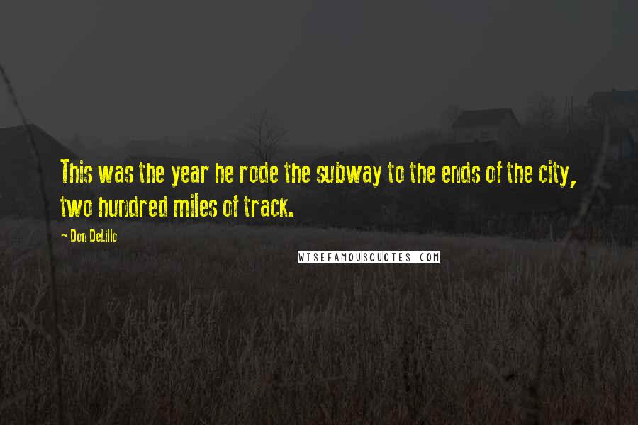 Don DeLillo Quotes: This was the year he rode the subway to the ends of the city, two hundred miles of track.