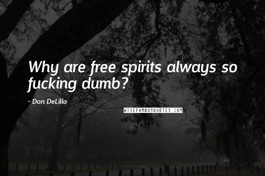 Don DeLillo Quotes: Why are free spirits always so fucking dumb?