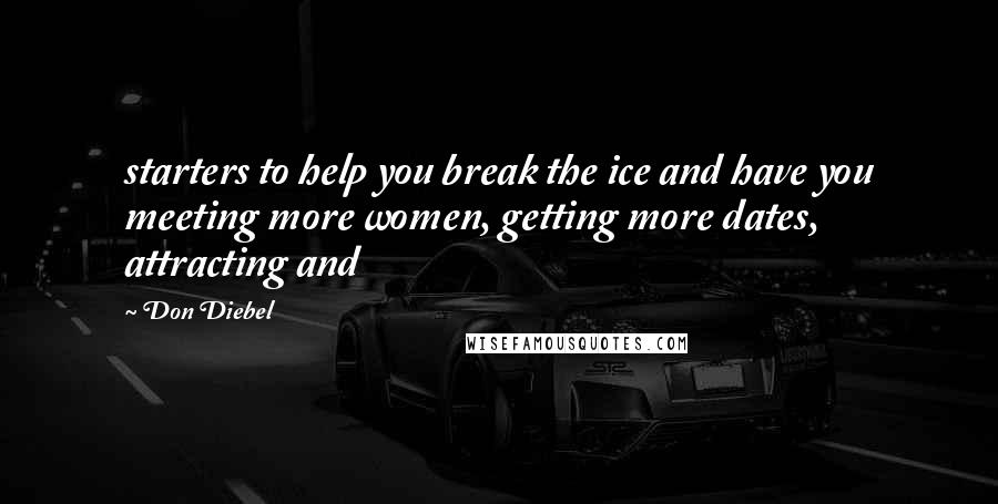 Don Diebel Quotes: starters to help you break the ice and have you meeting more women, getting more dates, attracting and