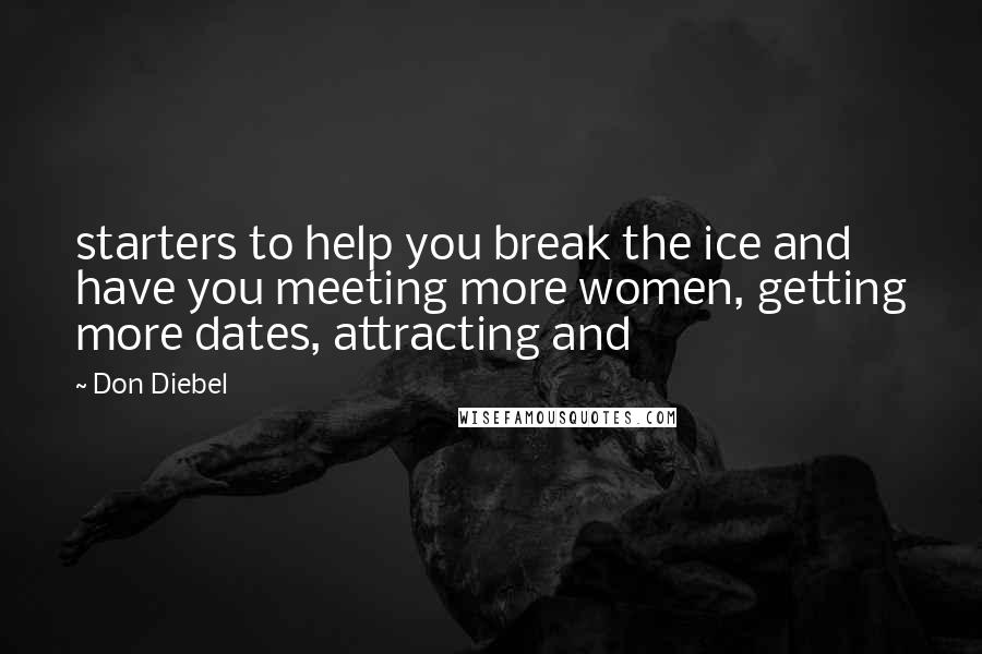 Don Diebel Quotes: starters to help you break the ice and have you meeting more women, getting more dates, attracting and