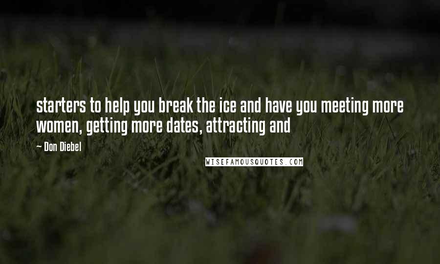 Don Diebel Quotes: starters to help you break the ice and have you meeting more women, getting more dates, attracting and