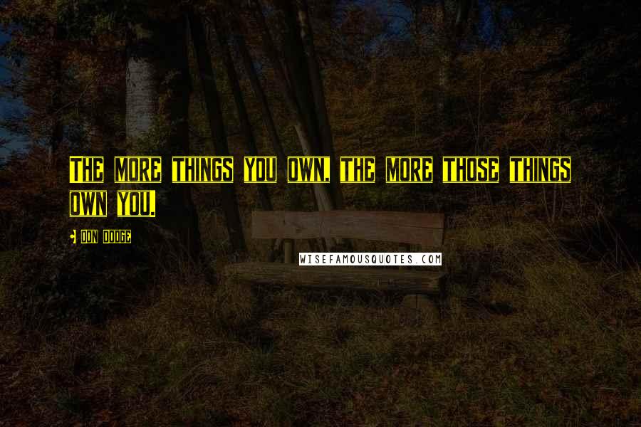 Don Dodge Quotes: The more things you own, the more those things own you.