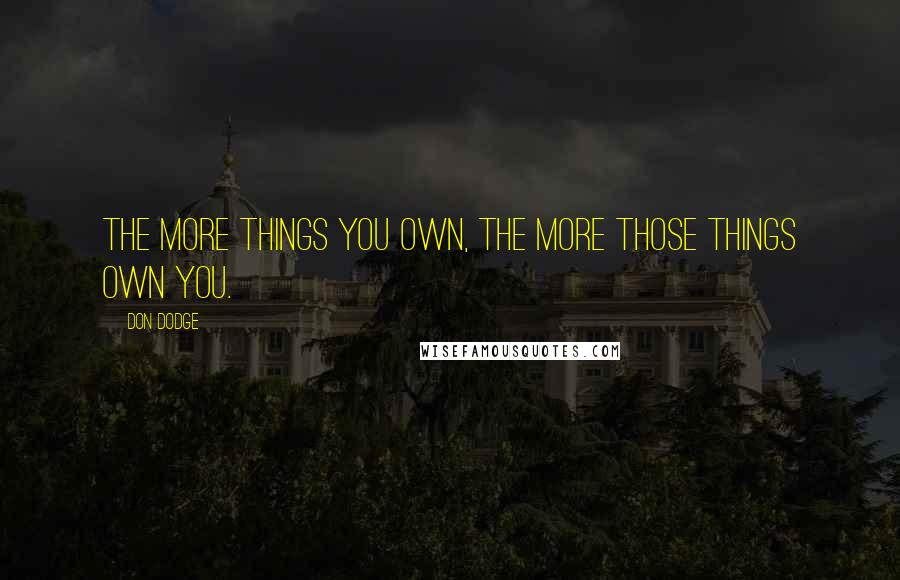 Don Dodge Quotes: The more things you own, the more those things own you.