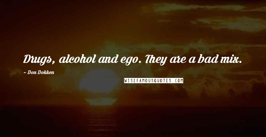 Don Dokken Quotes: Drugs, alcohol and ego. They are a bad mix.