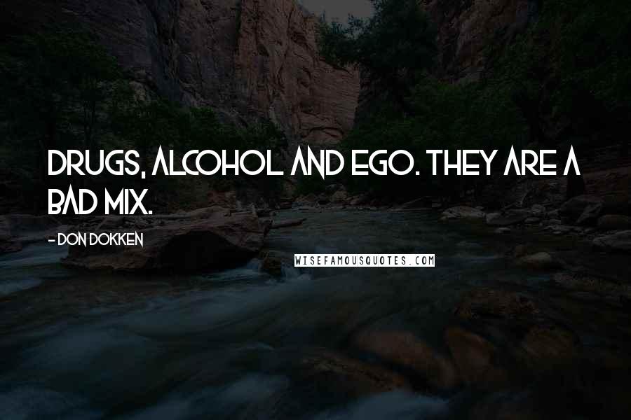 Don Dokken Quotes: Drugs, alcohol and ego. They are a bad mix.