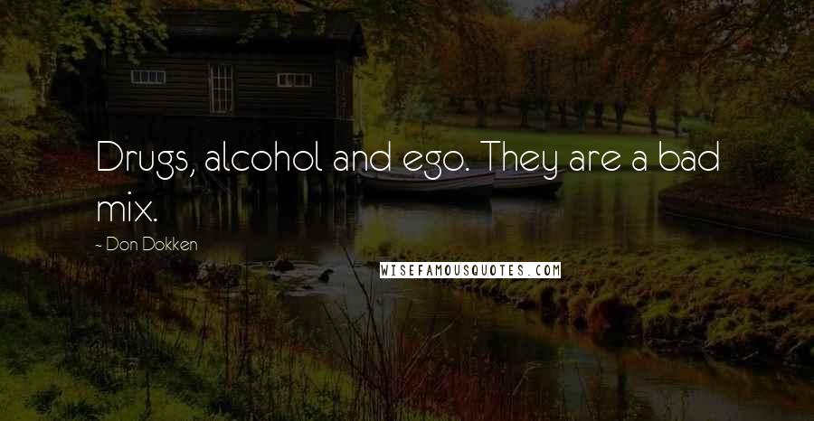 Don Dokken Quotes: Drugs, alcohol and ego. They are a bad mix.