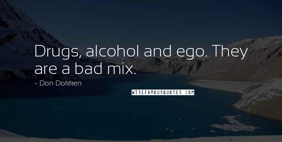 Don Dokken Quotes: Drugs, alcohol and ego. They are a bad mix.