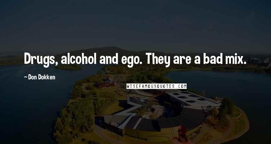 Don Dokken Quotes: Drugs, alcohol and ego. They are a bad mix.