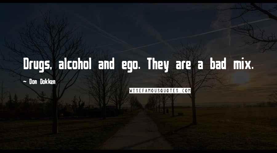 Don Dokken Quotes: Drugs, alcohol and ego. They are a bad mix.