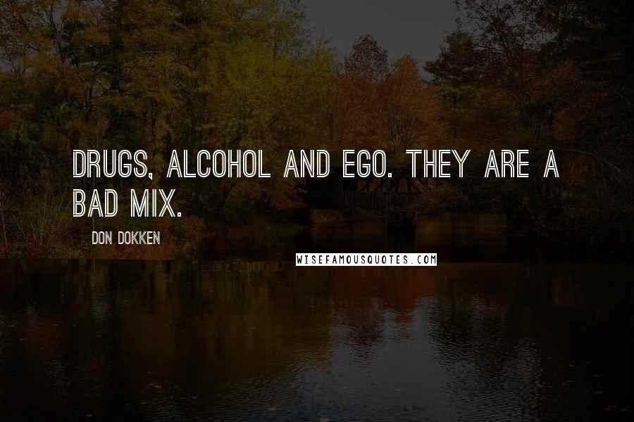 Don Dokken Quotes: Drugs, alcohol and ego. They are a bad mix.