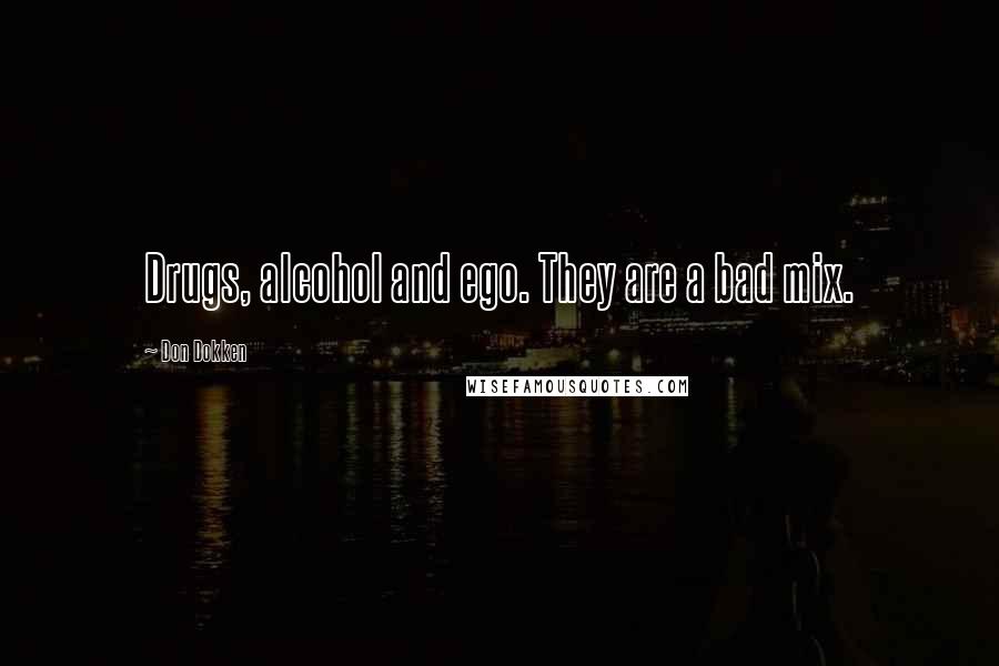 Don Dokken Quotes: Drugs, alcohol and ego. They are a bad mix.