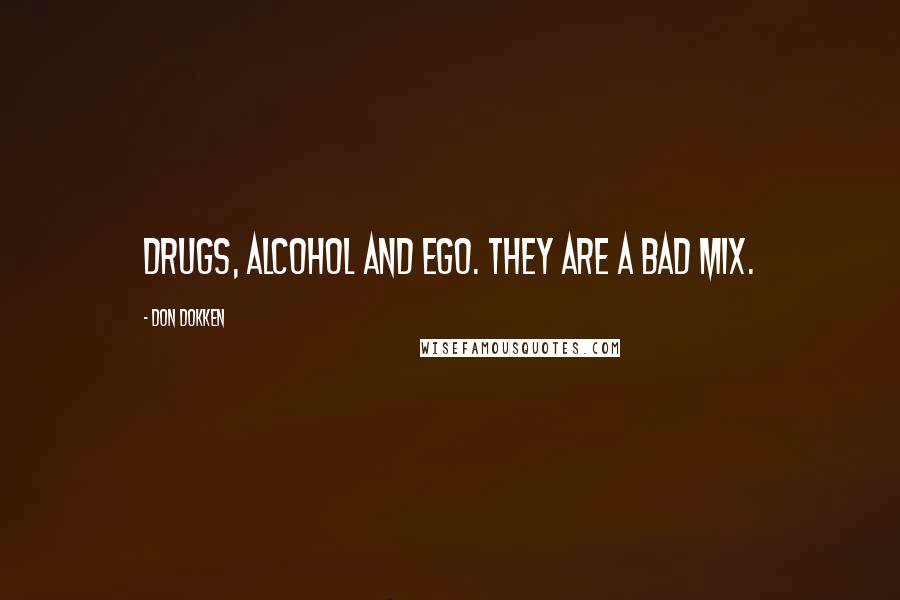 Don Dokken Quotes: Drugs, alcohol and ego. They are a bad mix.