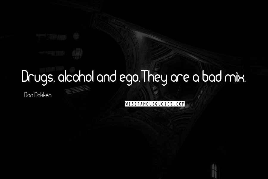 Don Dokken Quotes: Drugs, alcohol and ego. They are a bad mix.