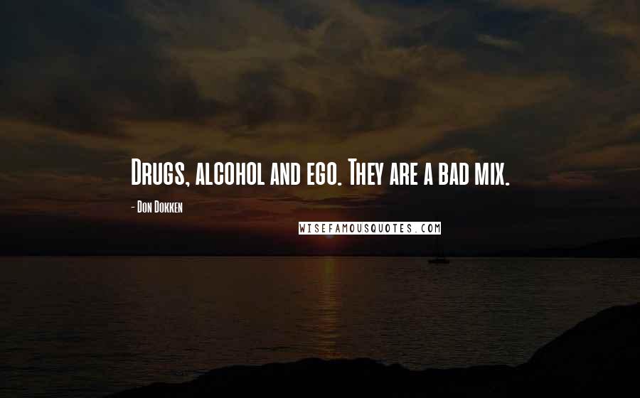 Don Dokken Quotes: Drugs, alcohol and ego. They are a bad mix.