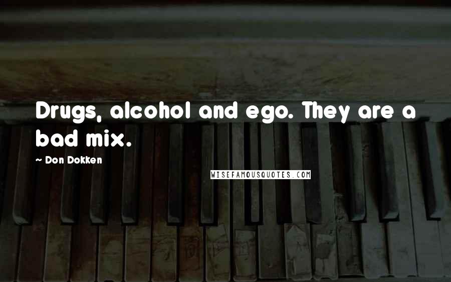 Don Dokken Quotes: Drugs, alcohol and ego. They are a bad mix.