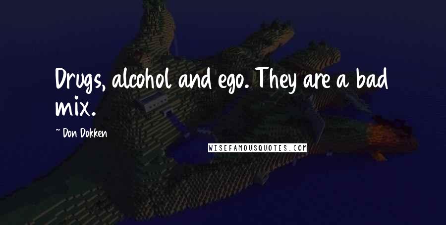 Don Dokken Quotes: Drugs, alcohol and ego. They are a bad mix.