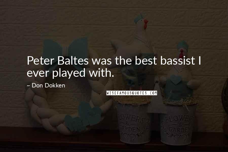 Don Dokken Quotes: Peter Baltes was the best bassist I ever played with.