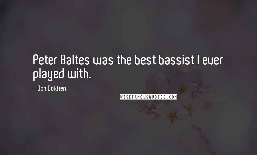 Don Dokken Quotes: Peter Baltes was the best bassist I ever played with.