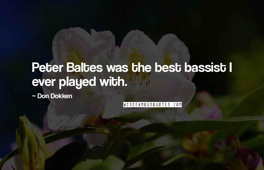 Don Dokken Quotes: Peter Baltes was the best bassist I ever played with.