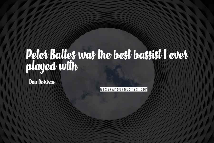 Don Dokken Quotes: Peter Baltes was the best bassist I ever played with.