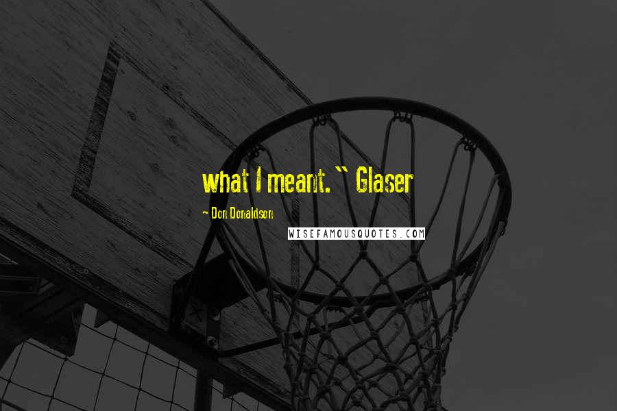 Don Donaldson Quotes: what I meant." Glaser