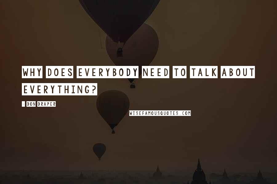 Don Draper Quotes: Why does everybody need to talk about everything?